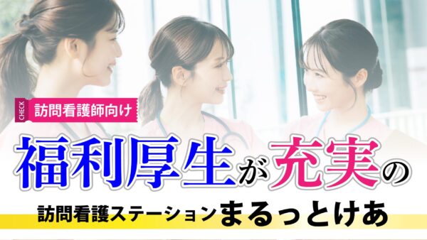 【訪問看護師向け】福利厚生が充実の訪問看護ステーションまるっとけあ