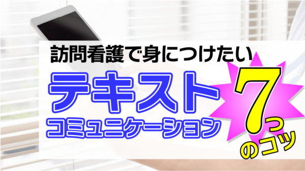 訪問看護で身につけたいテキストコミュニケーションの7つのコツ