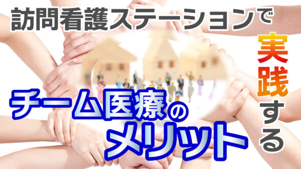訪問看護ステーションで実践するチーム医療のメリット