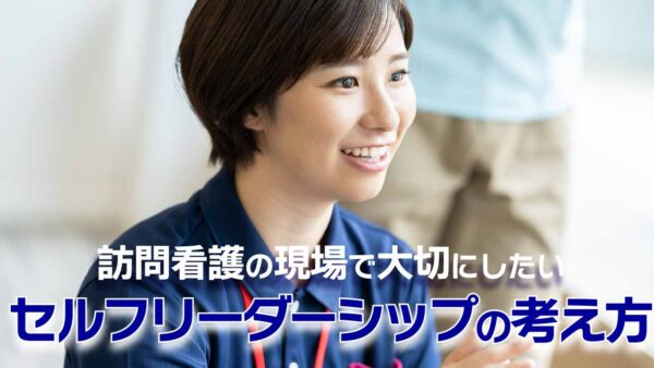 訪問看護の現場で大切にしたいセルフリーダーシップの考え方